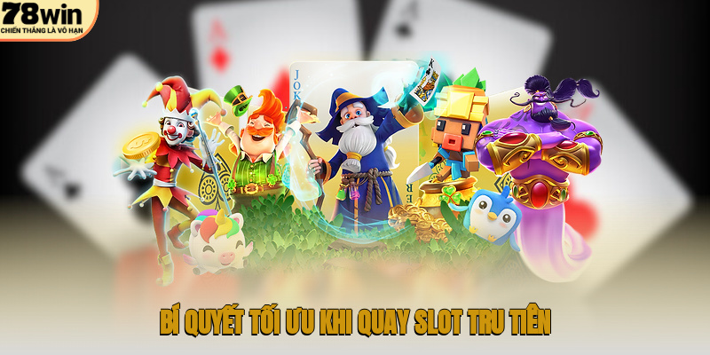 Quay Slot Tru Tiên – Hành Trình Tiên Hiệp Đầy Bất Ngờ 3 Bí quyết tối ưu khi quay slot Tru Tiên
