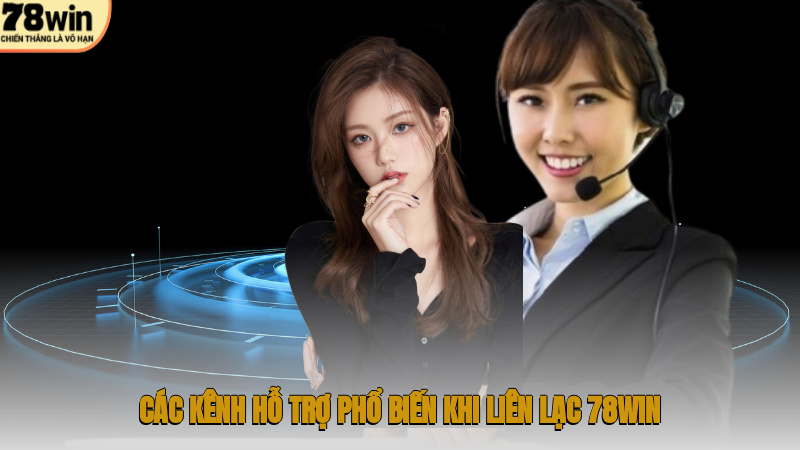 Các kênh hỗ trợ phổ biến khi liên lạc 78WIN