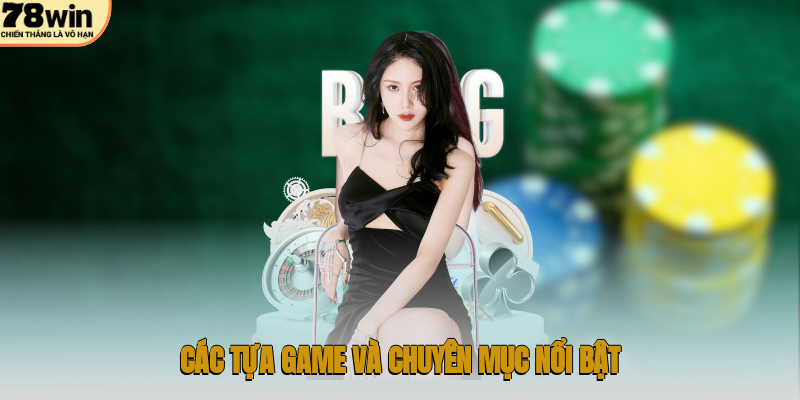 Giới Thiệu 78WIN – Thiên Đường Giải Trí Trực Tuyến Uy Tín 2 Các tựa game và chuyên mục nổi bật