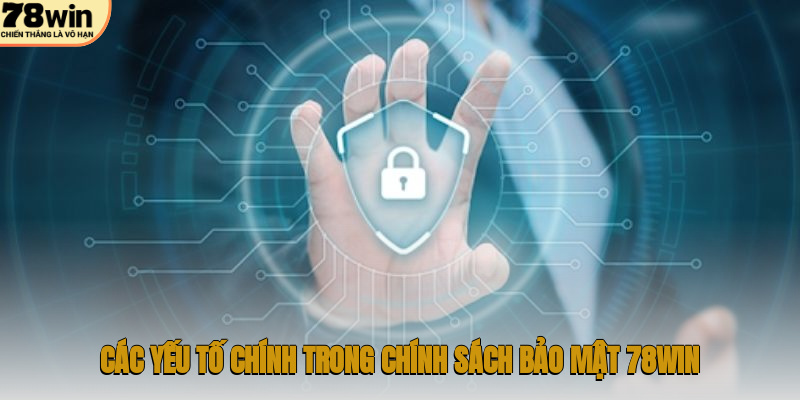 Chính Sách Bảo Mật 78WIN – Cam Kết An Toàn Tuyệt Đối 2 Các yếu tố chính trong chính sách bảo mật 78WIN