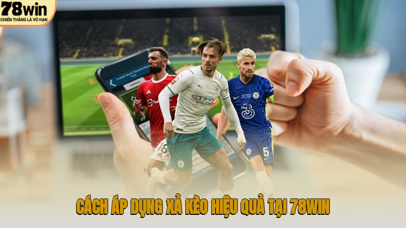 Cách áp dụng xả kèo hiệu quả tại 78WIN