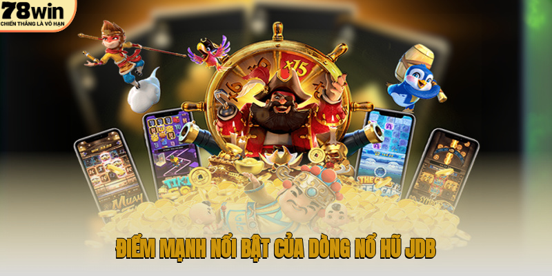 Điểm mạnh nổi bật của dòng nổ hũ JDB