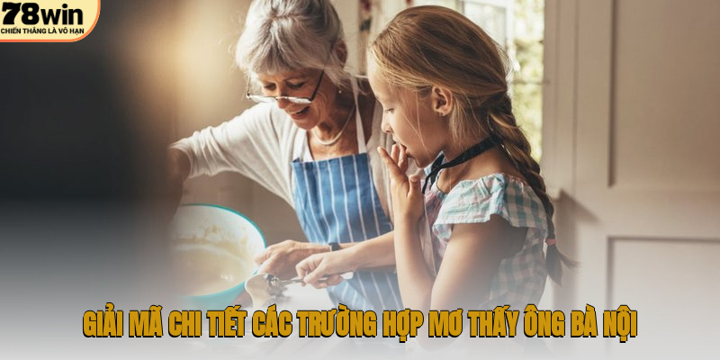 Giải mã chi tiết các trường hợp mơ thấy ông bà nội