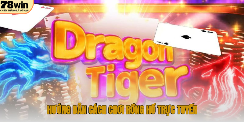 Hướng dẫn cách chơi rồng hổ trực tuyến