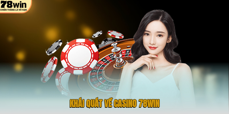 Khái quát về casino 78WIN