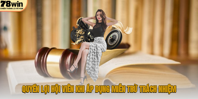 Chính Sách Miễn Trừ Trách Nhiệm 78WIN – Hướng Dẫn Toàn Diện 3 Quyền lợi hội viên khi áp dụng miễn trừ trách nhiệm