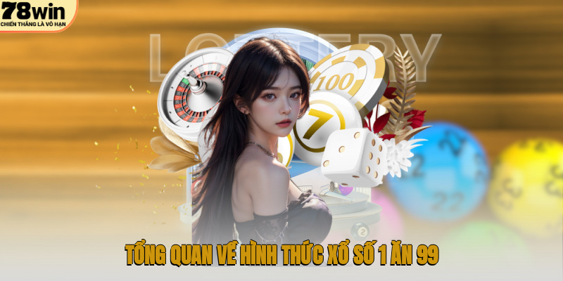 Tổng quan về hình thức xổ số 1 ăn 99